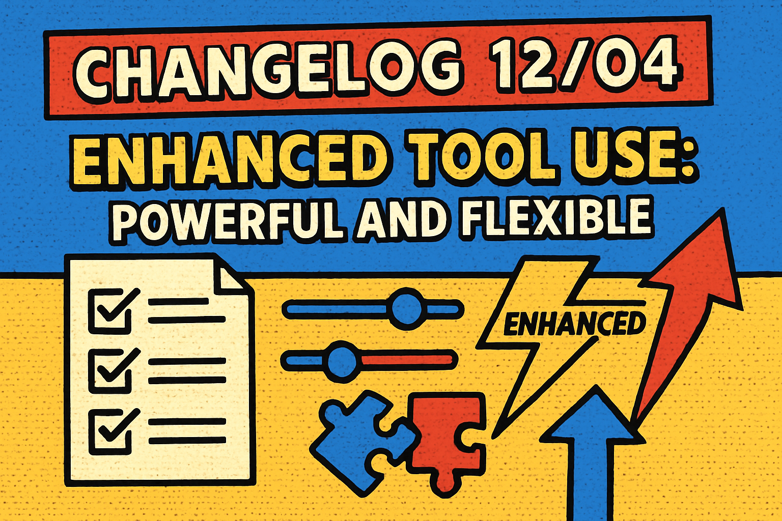 Changelog 12/04: Enhanced Tool Use: Powerful and Flexible